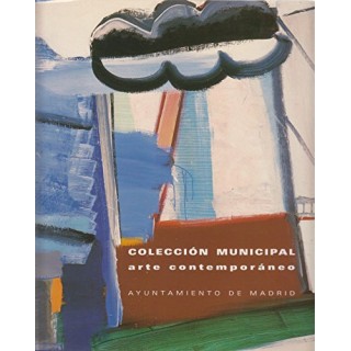 COLECCIÓN MUNICIPAL ARTE CONTEMPORÁNEO: Pintura y Escultura, Catalogo exposición  salas del Museo Municipal de Madrid en Conde Duque, mayo, 1999 (Primera edición)